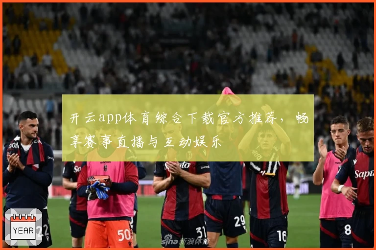 开云app体育综合下载官方推荐，畅享赛事直播与互动娱乐