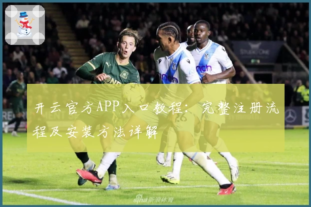 开云官方APP入口教程：完整注册流程及安装方法详解