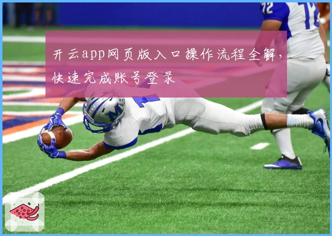 开云app网页版入口操作流程全解,快速完成账号登录