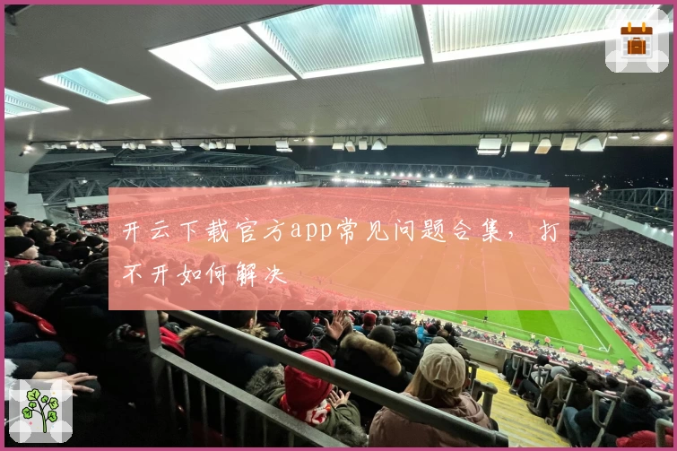 开云下载官方app常见问题合集，打不开如何解决