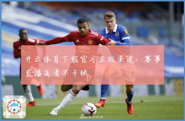 开云体育下载官方正版渠道,赛事直播高清不卡顿